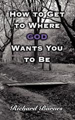 How to Get to Where God Wants You to Be