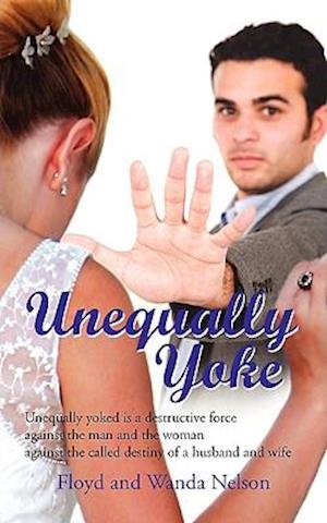 Unequally Yoke: Unequally yoked is a destructive force against the man and the woman against the called destiny of a husband and wife