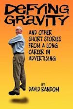 Defying Gravity and Other Short Stories from a Long Career in Advertising
