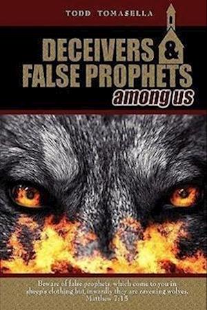 Deceivers & False Prophets Among Us