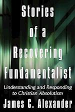 Stories of a Recovering Fundamentalist: Understanding and Responding to Christian Absolutism 