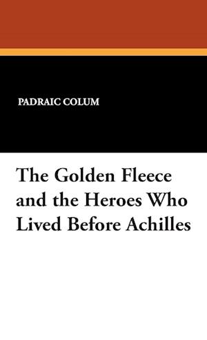 The Golden Fleece and the Heroes Who Lived Before Achilles