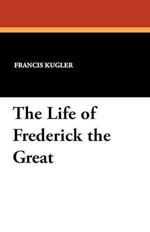 The Life of Frederick the Great