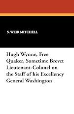 Hugh Wynne, Free Quaker, Sometime Brevet Lieutenant-Colonel on the Staff of his Excellency General Washington