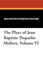 The Plays of Jean Baptiste Poquelin Moliere, Volume VI