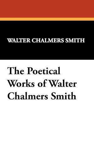 The Poetical Works of Walter Chalmers Smith