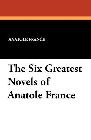 The Six Greatest Novels of Anatole France