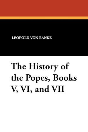 The History of the Popes, Books V, VI, and VII