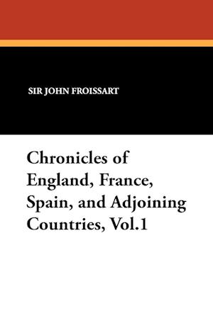 Chronicles of England, France, Spain, and Adjoining Countries, Vol.1