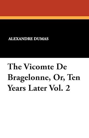 The Vicomte de Bragelonne, Or, Ten Years Later Vol. 2