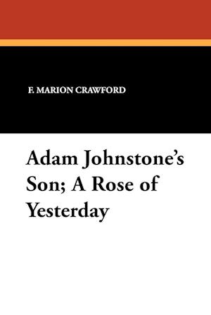 Adam Johnstone's Son; A Rose of Yesterday