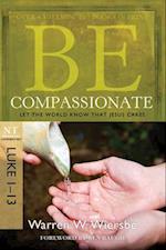 Be Compassionate ( Luke 1- 13 )