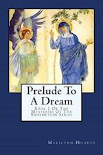 Prelude To A Dream: Book 1 Of The Mysteries Of The Redemption Series 