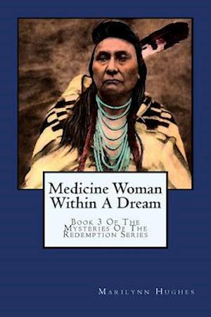 Medicine Woman Within A Dream: Book 3 Of The Mysteries Of The Redemption Series