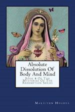 Absolute Dissolution Of Body And Mind: Book 4 Of The Mysteries Of The Redemption Series 