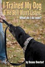 I Trained My Dog & He Still Won't Listen!