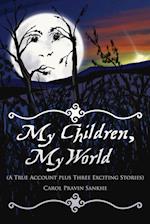 My Children, My World (a True Account Plus Three Exciting Stories)