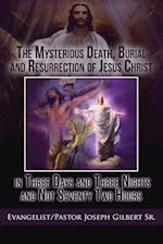 The Mysterious Death, Burial and Resurrection of Jesus Christ in Three Days and Three Nights and Not Seventy Two Hours
