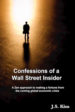 Confessions of a Wall Street Insider, A Zen approach to making a fortune from the coming global economic crisis