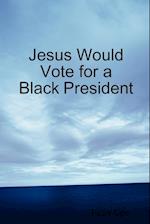 Jesus Would Vote for a Black President