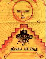 The Isolated Art Of Michael Lee Ford