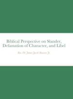 Biblical Perspective on Slander, Defamation of Character, and Libel