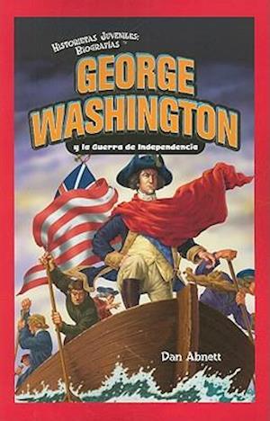 George Washington y la Guerra de Independencia = George Washington and the American Revolution