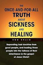 The Once-And-For-All Truth about Sickness and Healing