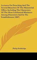 Lectures On Preaching And The Several Branches Of The Ministerial Office, Including The Characters Of The Most Celebrated Ministers Among Dissenters And In The Establishment (1807)