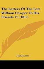 The Letters Of The Late William Cowper To His Friends V1 (1817)