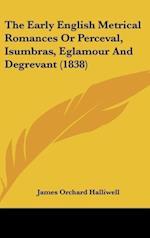 The Early English Metrical Romances Or Perceval, Isumbras, Eglamour And Degrevant (1838)