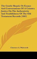 The Gentle Skeptic Or Essays And Conversations Of A Country Justice On The Authenticity And Truthfulness Of The Old Testament Records (1863)