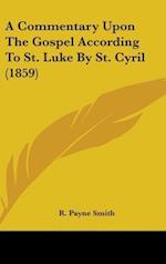 A Commentary Upon The Gospel According To St. Luke By St. Cyril (1859)