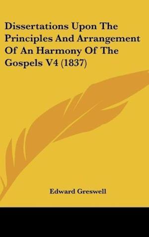 Dissertations Upon The Principles And Arrangement Of An Harmony Of The Gospels V4 (1837)