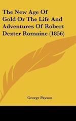 The New Age Of Gold Or The Life And Adventures Of Robert Dexter Romaine (1856)