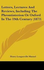 Letters, Lectures And Reviews, Including The Phrontisterion Or Oxford In The 19th Century (1873)