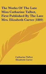 The Works Of The Late Miss Catharine Talbot, First Published By The Late Mrs. Elizabeth Carter (1809)