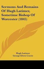 Sermons And Remains Of Hugh Latimer, Sometime Bishop Of Worcester (1845)