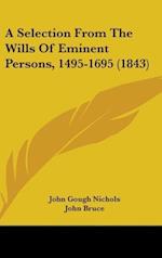 A Selection From The Wills Of Eminent Persons, 1495-1695 (1843)