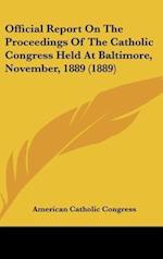 Official Report On The Proceedings Of The Catholic Congress Held At Baltimore, November, 1889 (1889)