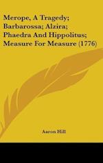 Merope, A Tragedy; Barbarossa; Alzira; Phaedra And Hippolitus; Measure For Measure (1776)