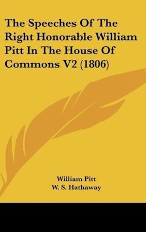 The Speeches Of The Right Honorable William Pitt In The House Of Commons V2 (1806)