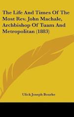The Life And Times Of The Most Rev. John Machale, Archbishop Of Tuam And Metropolitan (1883)
