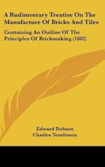 A Rudimentary Treatise On The Manufacture Of Bricks And Tiles