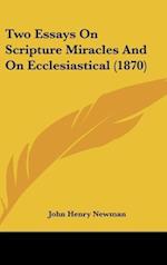 Two Essays On Scripture Miracles And On Ecclesiastical (1870)