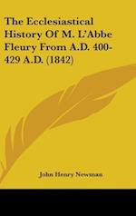 The Ecclesiastical History Of M. L'Abbe Fleury From A.D. 400-429 A.D. (1842)