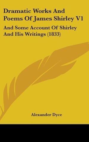 Dramatic Works And Poems Of James Shirley V1