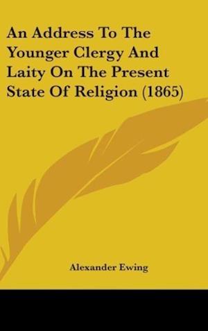 An Address To The Younger Clergy And Laity On The Present State Of Religion (1865)