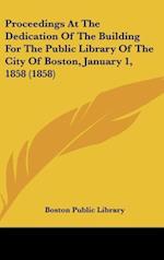 Proceedings At The Dedication Of The Building For The Public Library Of The City Of Boston, January 1, 1858 (1858)