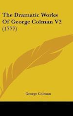 The Dramatic Works Of George Colman V2 (1777)